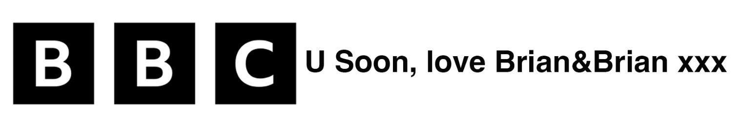 BBC logo followed by the words: U Soon, love Brian&Brian xxx